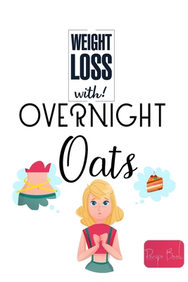 Weight Loss Now With Overnight Oats Recipe Book... B0BR5CP81K Book Cover