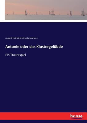 Antonie oder das Klostergelübde: Ein Trauerspiel [German] 374336381X Book Cover