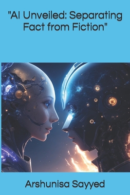 "AI Unveiled: Separating Fact from Fiction" B0CLD2Q99S Book Cover