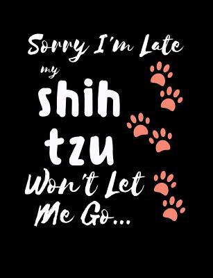 Sorry I'm Late My Shih Tzu Won't Let Me Go: Fun... 1073152855 Book Cover