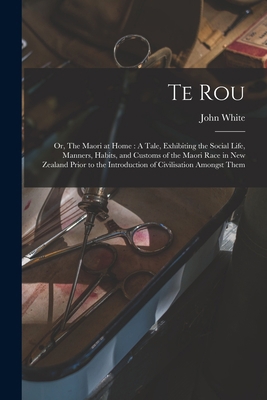 Te Rou; or, The Maori at Home: A Tale, Exhibiti... 1014976871 Book Cover