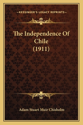 The Independence Of Chile (1911) 1165116308 Book Cover
