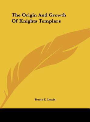 The Origin And Growth Of Knights Templars 116151998X Book Cover