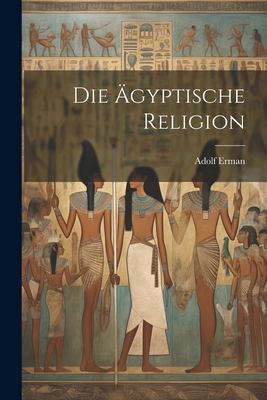 Die Ägyptische Religion [German] 1021327786 Book Cover