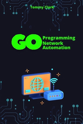 Network Automation with Go: Automate Network Op... B0DNTNT1GN Book Cover