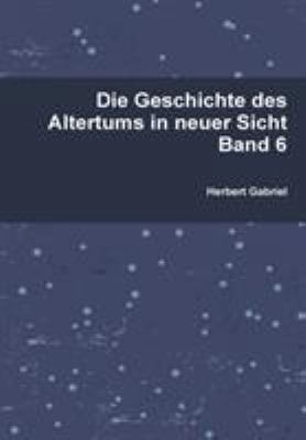 Die Geschichte des Altertums in neuer Sicht Band 6 [German] 1326275704 Book Cover