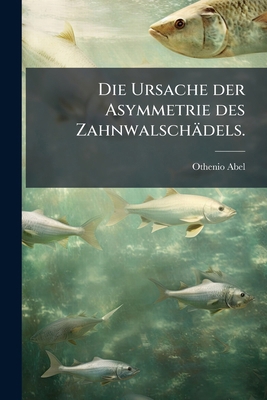 Die Ursache der Asymmetrie des Zahnwalschädels. [German] 1247190013 Book Cover