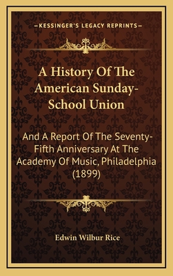 A History Of The American Sunday-School Union: ... 1166500519 Book Cover