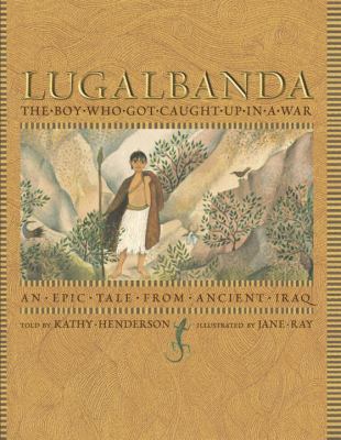 Lugalbanda: The Boy Who Got Caught Up in a War 0763627828 Book Cover
