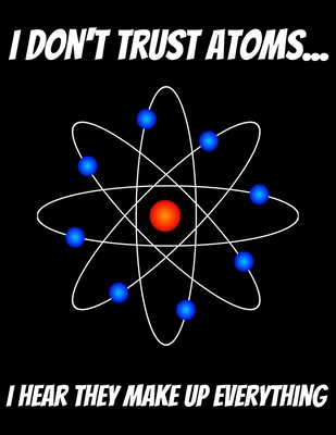 I Don't Trust Atoms... I Hear That Make Up Ever... 1712280236 Book Cover