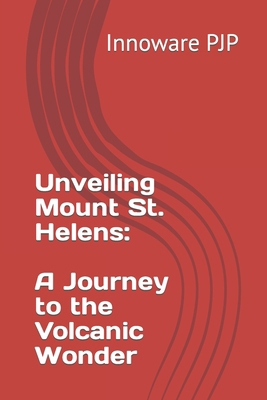 Unveiling Mount St. Helens: A Journey to the Vo... B0C9G4MZGS Book Cover