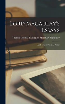 Lord Macaulay's Essays; And, Lays of Ancient Rome 1016222211 Book Cover