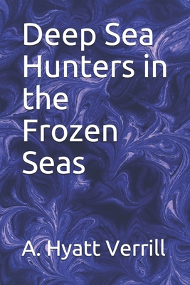 Deep Sea Hunters in the Frozen Seas B084DLCY92 Book Cover