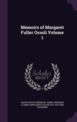 Memoirs of Margaret Fuller Ossoli Volume 1 1347176888 Book Cover