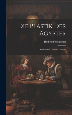 Die Plastik Der Ägypter: Neuntes Bis Zwölftes T... [German] 1020994584 Book Cover