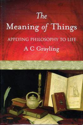 The Meaning of Things : Applying Philosophy to ... 0297607588 Book Cover