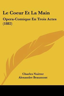 Le Coeur Et La Main: Opera-Comique En Trois Act... [French] 1160145814 Book Cover