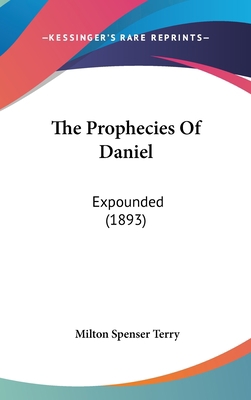 The Prophecies Of Daniel: Expounded (1893) 1437424546 Book Cover