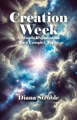 Creation Week: A Simple Explanation for a Compl... B0FQ8SZHP2 Book Cover