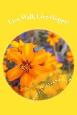 Live Well; Live Happy! 1491241489 Book Cover