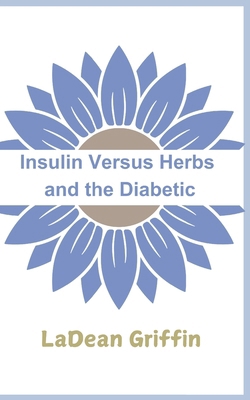 Insulin Verses Herbs and the Diabetic B0F5BJPTQT Book Cover