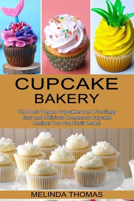 Cupcake Bakery: Easy and Delicious Homemade Cup... 1777624576 Book Cover