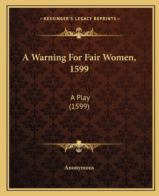 A Warning For Fair Women, 1599: A Play (1599) 1163999830 Book Cover
