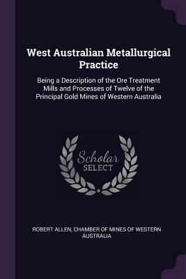 West Australian Metallurgical Practice: Being a... 1377892735 Book Cover