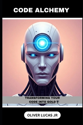 Code Alchemy: Transforming Your Code Into Gold B0DR74K8BZ Book Cover