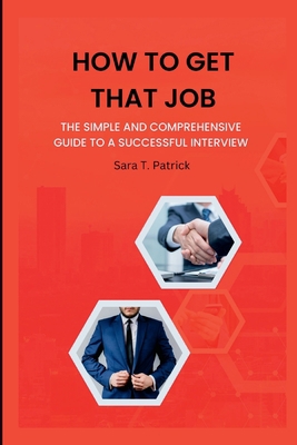 How to get that job: A simple and comprehensive... B0BF2Q75YD Book Cover