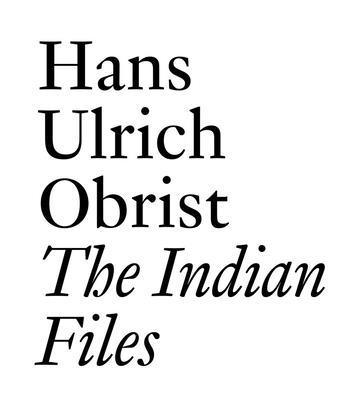 The Indian Files: By Hans Ulrich Obrist. 3037645008 Book Cover