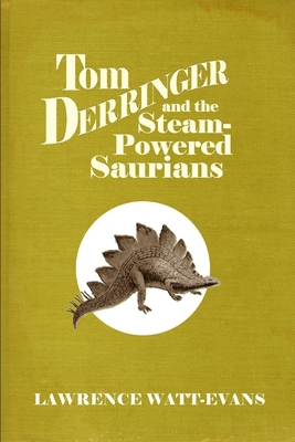 Tom Derringer and the Steam-Powered Saurians 1619910349 Book Cover