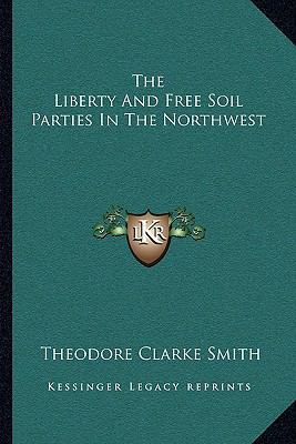 The Liberty And Free Soil Parties In The Northwest 1163242942 Book Cover