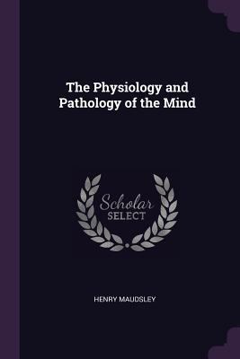 The Physiology and Pathology of the Mind 1377768341 Book Cover