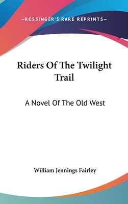 Riders of the Twilight Trail: A Novel of the Ol... 1104844893 Book Cover