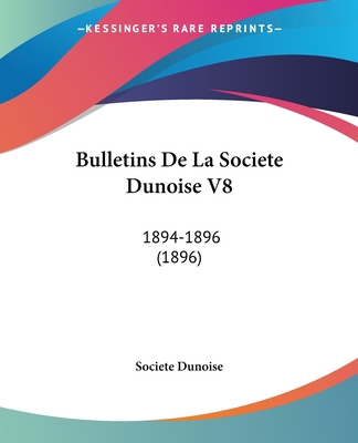 Bulletins De La Societe Dunoise V8: 1894-1896 (... [French] 1120168384 Book Cover