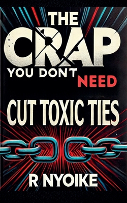 T h e Crap You Don't Need: Cut Toxic Ties B0DXZKCJRH Book Cover