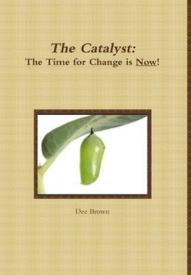 The Catalyst: The Time for Change is Now! 1304264319 Book Cover