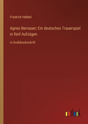 Agnes Bernauer; Ein deutsches Trauerspiel in fü... [German] 3368330969 Book Cover