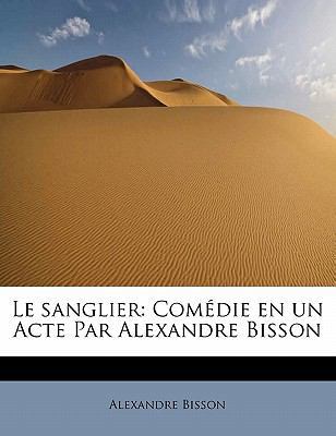 Le Sanglier: Com Die En Un Acte Par Alexandre B... [French] 1115045660 Book Cover