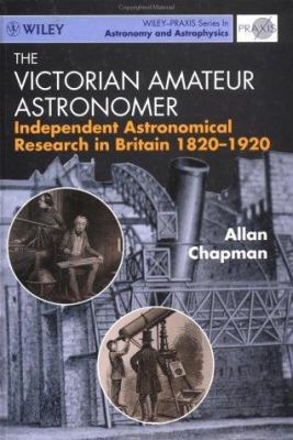 The Victorian Amateur Astronomer: Independent A... 0471962570 Book Cover