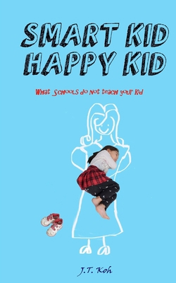 Smart Kid Happy Kid: What the schools do not te... 1981675647 Book Cover