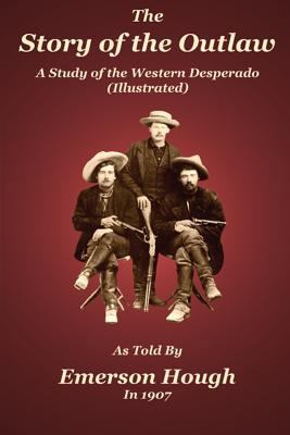 The Story of the Outlaw: A Study of the Western... 0985440341 Book Cover