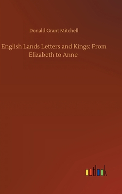 English Lands Letters and Kings: From Elizabeth... 3752445300 Book Cover