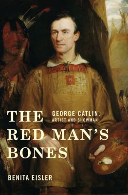 The Red Man's Bones: George Catlin, Artist and ... 0393066169 Book Cover
