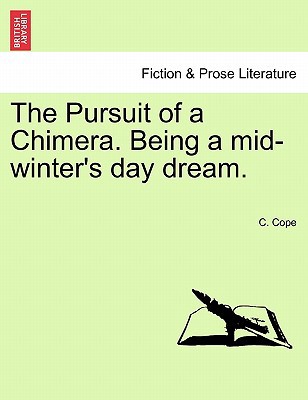 The Pursuit of a Chimera. Being a Mid-Winter's ... 1241070016 Book Cover