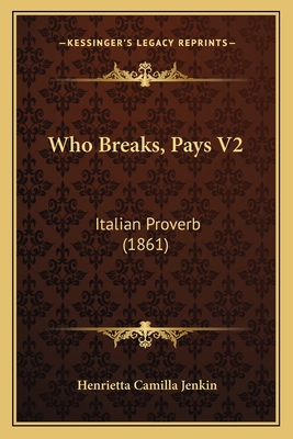 Who Breaks, Pays V2: Italian Proverb (1861) 1165795906 Book Cover