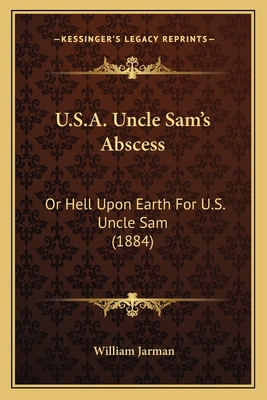 U.S.A. Uncle Sam's Abscess: Or Hell Upon Earth ... 1165147084 Book Cover