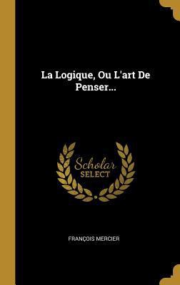 La Logique, Ou L'art De Penser... [French] 035382030X Book Cover