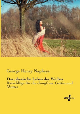 Das physische Leben des Weibes: Ratschläge für ... [German] 3737202451 Book Cover